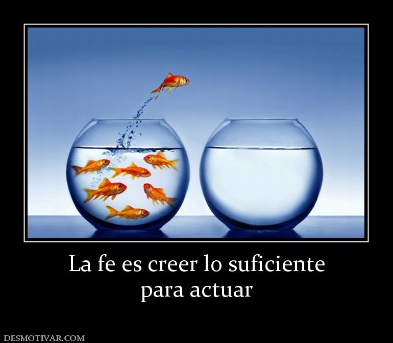 La fe es creer lo suficiente para actuar