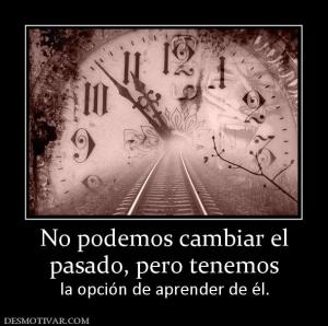 No podemos cambiar el pasado, pero tenemos  la opción de aprender de él.