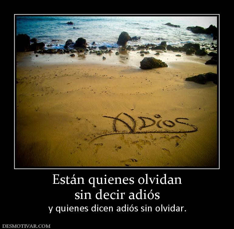 Están quienes olvidan sin decir adiós  y quienes dicen adiós sin olvidar.