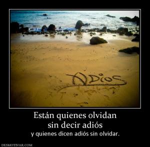 Están quienes olvidan sin decir adiós  y quienes dicen adiós sin olvidar.