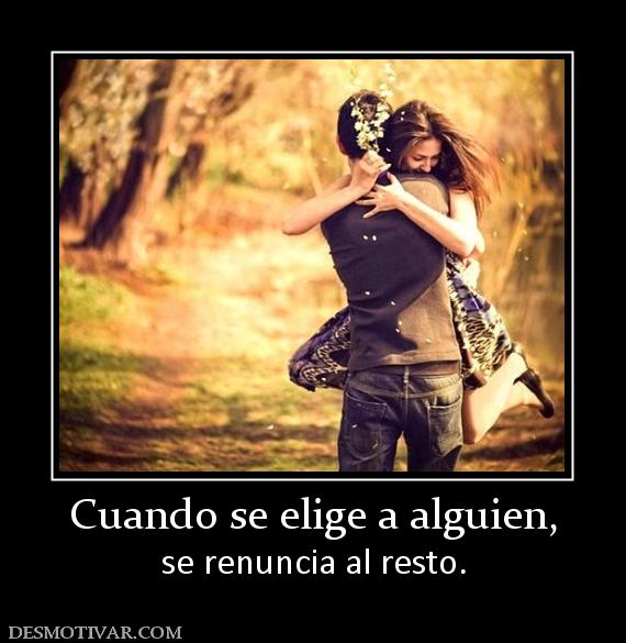 Cuando se elige a alguien, se renuncia al resto.