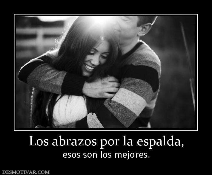 Los abrazos por la espalda, esos son los mejores.