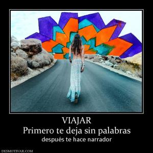 VIAJAR Primero te deja sin palabras después te hace narrador