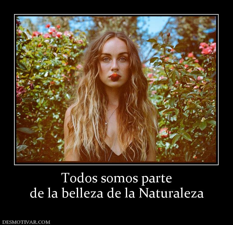 Todos somos parte de la belleza de la Naturaleza