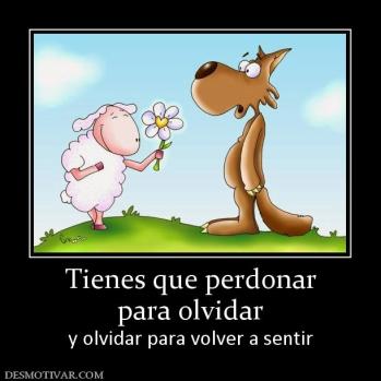 Tienes que perdonar para olvidar y olvidar para volver a sentir