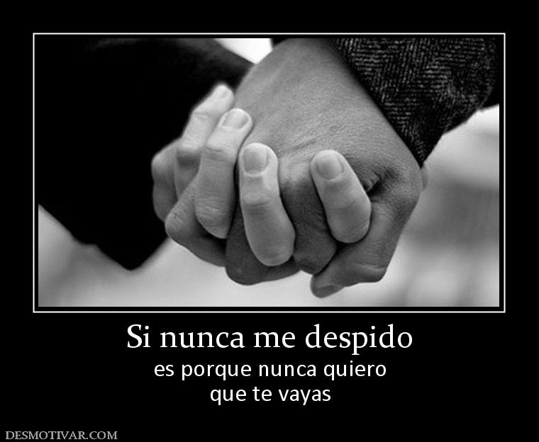 Si nunca me despido es porque nunca quiero que te vayas