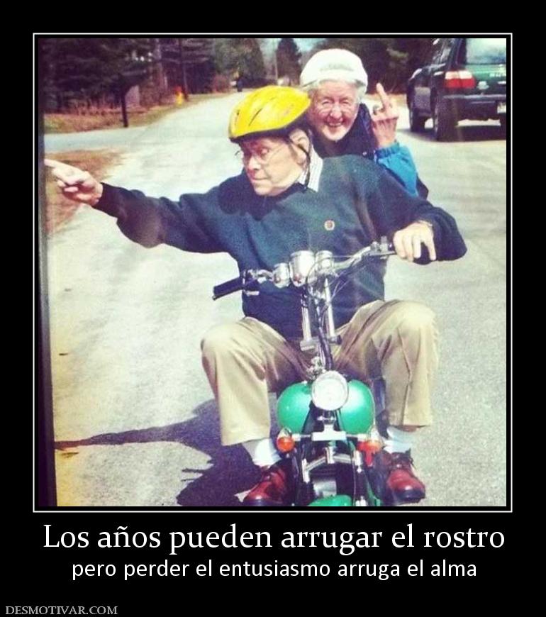 Los años pueden arrugar el rostro pero perder el entusiasmo arruga el alma