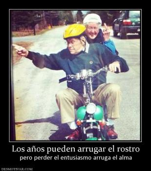 Los años pueden arrugar el rostro pero perder el entusiasmo arruga el alma
