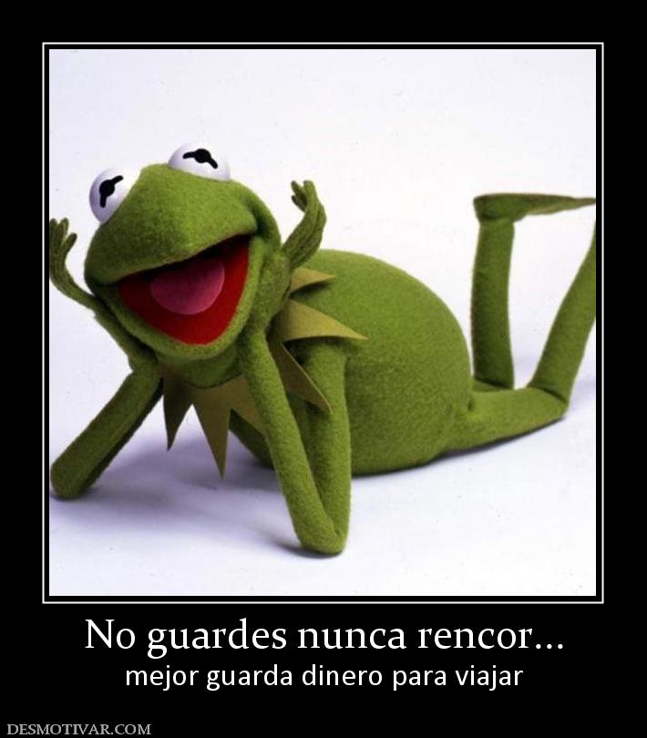 No guardes nunca rencor... mejor guarda dinero para viajar
