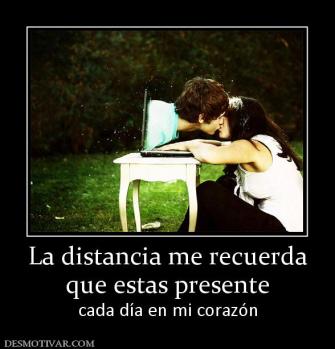 La distancia me recuerda que estas presente cada día en mi corazón
