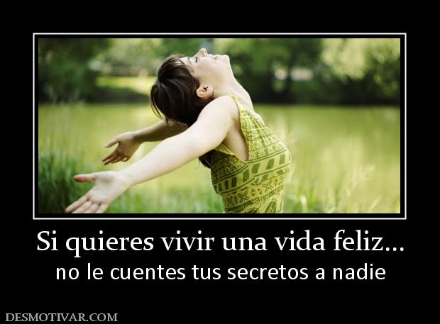 Si quieres vivir una vida feliz... no le cuentes tus secretos a nadie