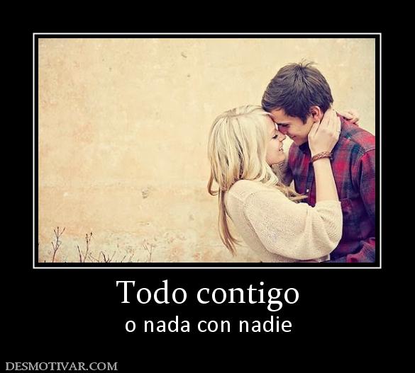 Todo contigo o nada con nadie