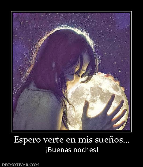 Espero verte en mis sueños... ¡Buenas noches!