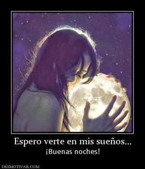 Espero verte en mis sueños... ¡Buenas noches!
