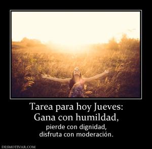 Tarea para hoy Jueves: Gana con humildad, pierde con dignidad, disfruta con moderación.