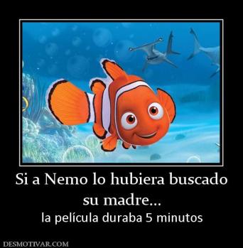 Si a Nemo lo hubiera buscado su madre... la película duraba 5 minutos