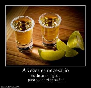 A veces es necesario madrear el hígado para sanar el corazón!