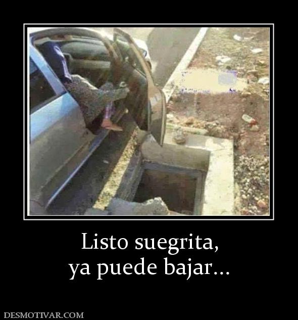 Listo suegrita, ya puede bajar...