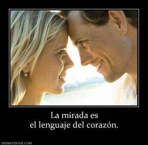 La mirada es el lenguaje del corazón.