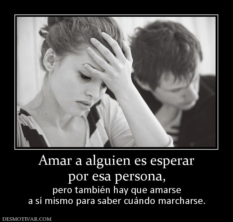 Amar a alguien es esperar por esa persona,  pero también hay que amarse a sí mismo para saber cuándo marcharse.