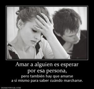 Amar a alguien es esperar por esa persona,  pero también hay que amarse a sí mismo para saber cuándo marcharse.