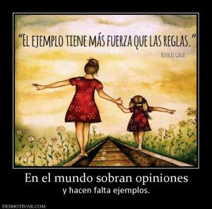 En el mundo sobran opiniones y hacen falta ejemplos.