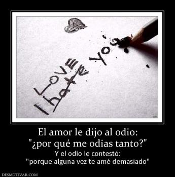 El amor le dijo al odio: Y el odio le contestó: