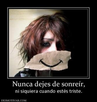 Nunca dejes de sonreír, ni siquiera cuando estés triste.