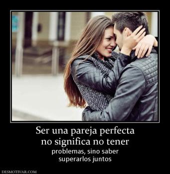 Ser una pareja perfecta no significa no tener problemas, sino saber superarlos juntos