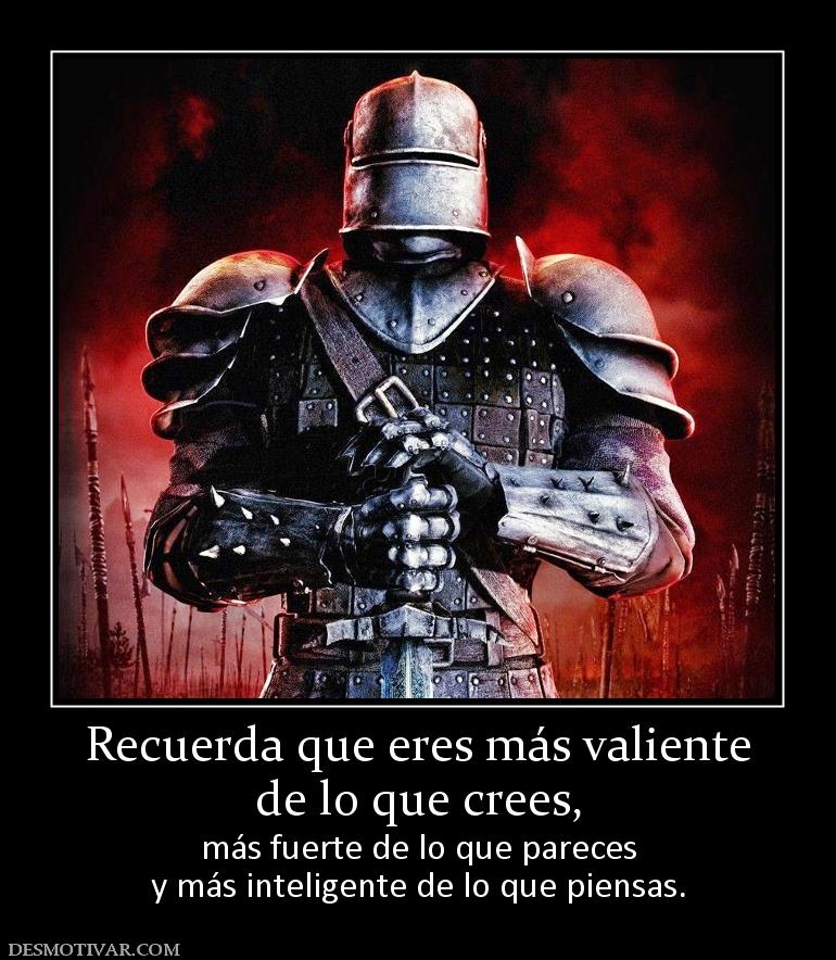 Recuerda que eres más valiente de lo que crees, más fuerte de lo que pareces y más inteligente de lo que piensas.
