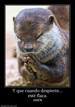 Y que cuando despierte... esté flaca. AMÉN