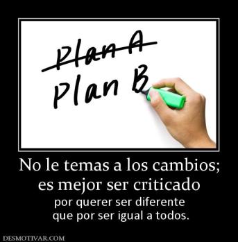 No le temas a los cambios; es mejor ser criticado  por querer ser diferente  que por ser igual a todos.