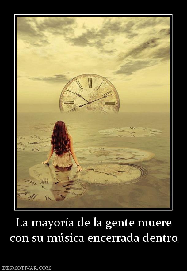 La mayoría de la gente muere con su música encerrada dentro