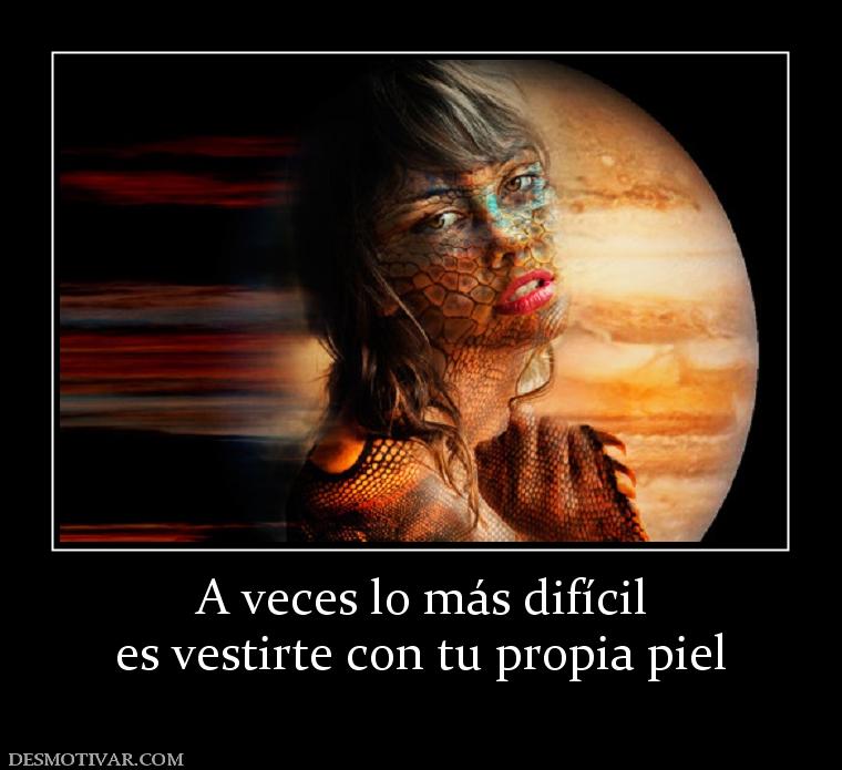 A veces lo más difícil es vestirte con tu propia piel