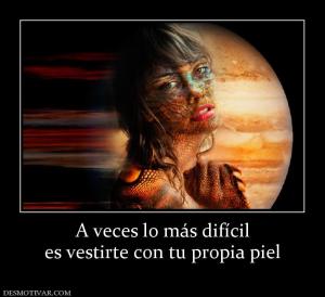 A veces lo más difícil es vestirte con tu propia piel