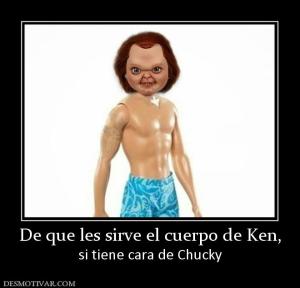De que les sirve el cuerpo de Ken, si tiene cara de Chucky