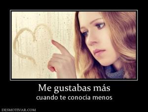 Me gustabas más cuando te conocía menos