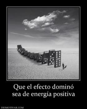Que el efecto dominó sea de energía positiva