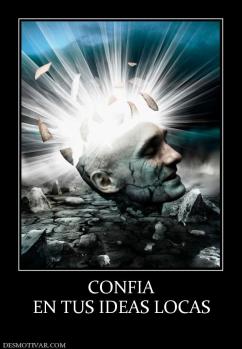 CONFIA EN TUS IDEAS LOCAS