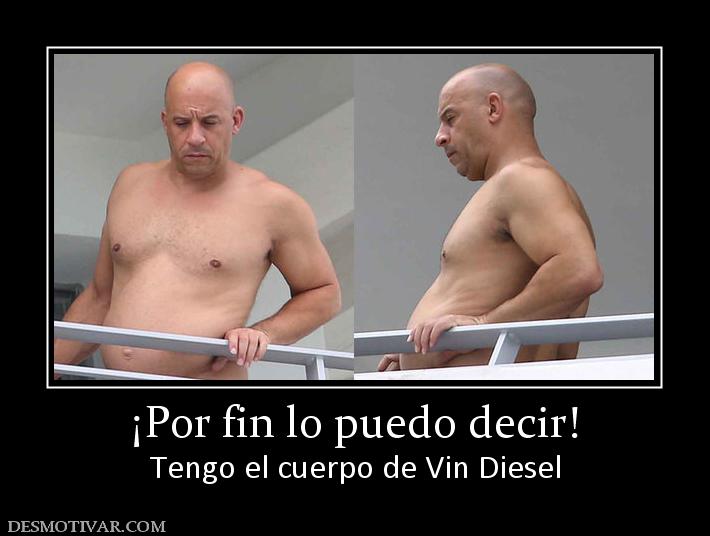 ¡Por fin lo puedo decir! Tengo el cuerpo de Vin Diesel