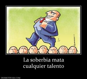 La soberbia mata cualquier talento