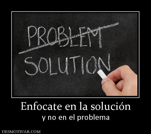 Enfocate en la solución y no en el problema