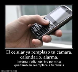El celular ya remplazó tu cámara, calendario, alarma,  linterna, radio, etc. No permitas que también reemplace a tu familia