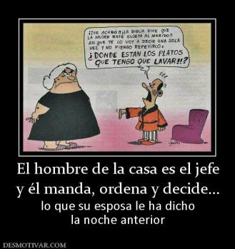 El hombre de la casa es el jefe y él manda, ordena y decide... lo que su esposa le ha dicho la noche anterior