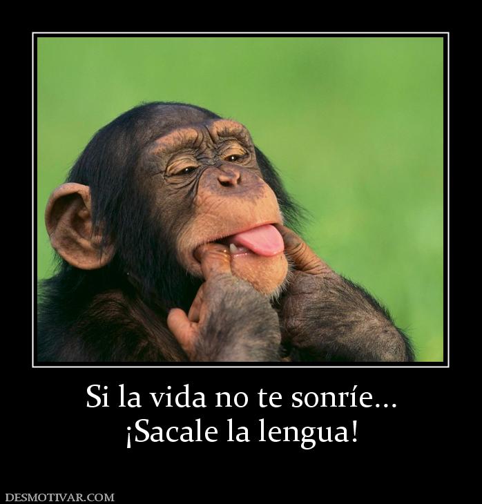 Si la vida no te sonríe... ¡Sacale la lengua!