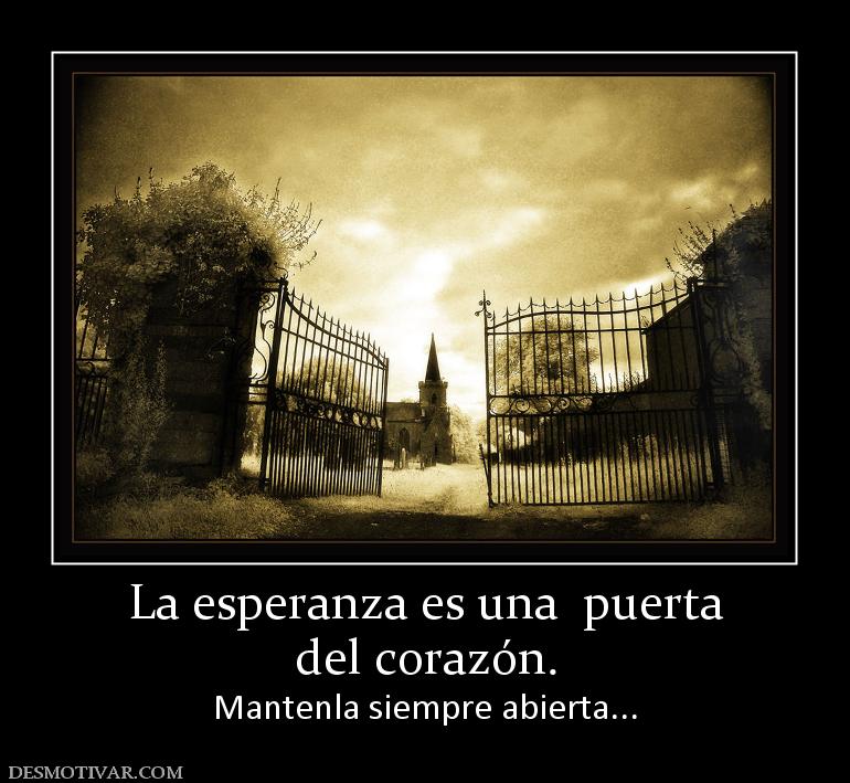 La esperanza es una  puerta del corazón. Mantenla siempre abierta...