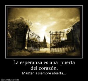 La esperanza es una  puerta del corazón. Mantenla siempre abierta...