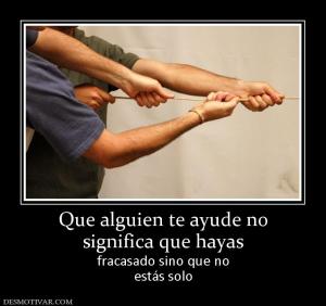 Que alguien te ayude no significa que hayas fracasado sino que no estás solo