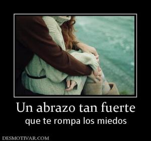 Un abrazo tan fuerte que te rompa los miedos