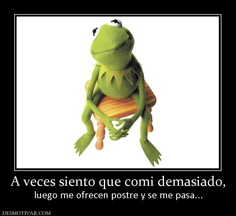 A veces siento que comi demasiado, luego me ofrecen postre y se me pasa...